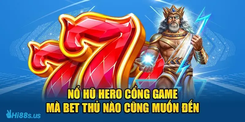 Vì sao nổ hũ Hero lại thu hút được nhiều người chơi?